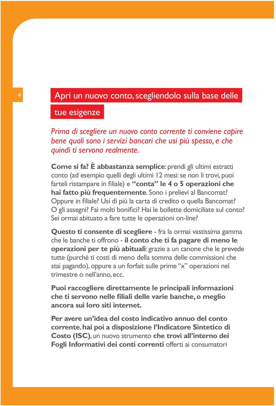 È abbastanza semplice: prendi gli ultimi estratti conto (ad esempio quelli degli ultimi 12 mesi: se non li trovi, puoi farteli ristampare in filiale) e conta le 4 o 5 operazioni che hai fatto più