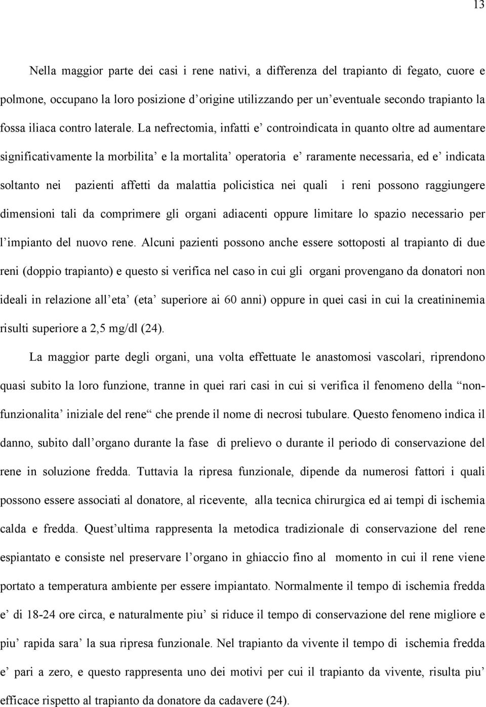 La nefrectomia, infatti e controindicata in quanto oltre ad aumentare significativamente la morbilita e la mortalita operatoria e raramente necessaria, ed e indicata soltanto nei pazienti affetti da