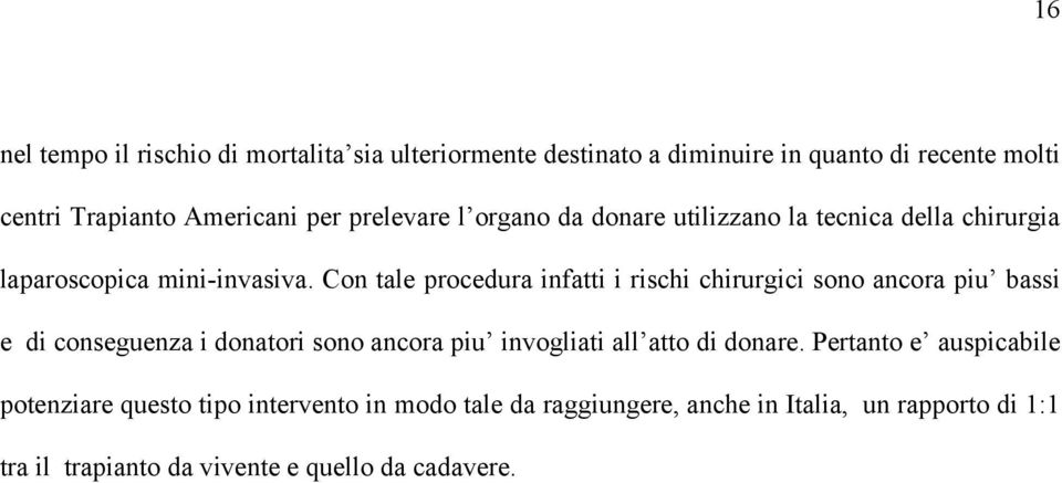 Con tale procedura infatti i rischi chirurgici sono ancora piu bassi e di conseguenza i donatori sono ancora piu invogliati all atto di