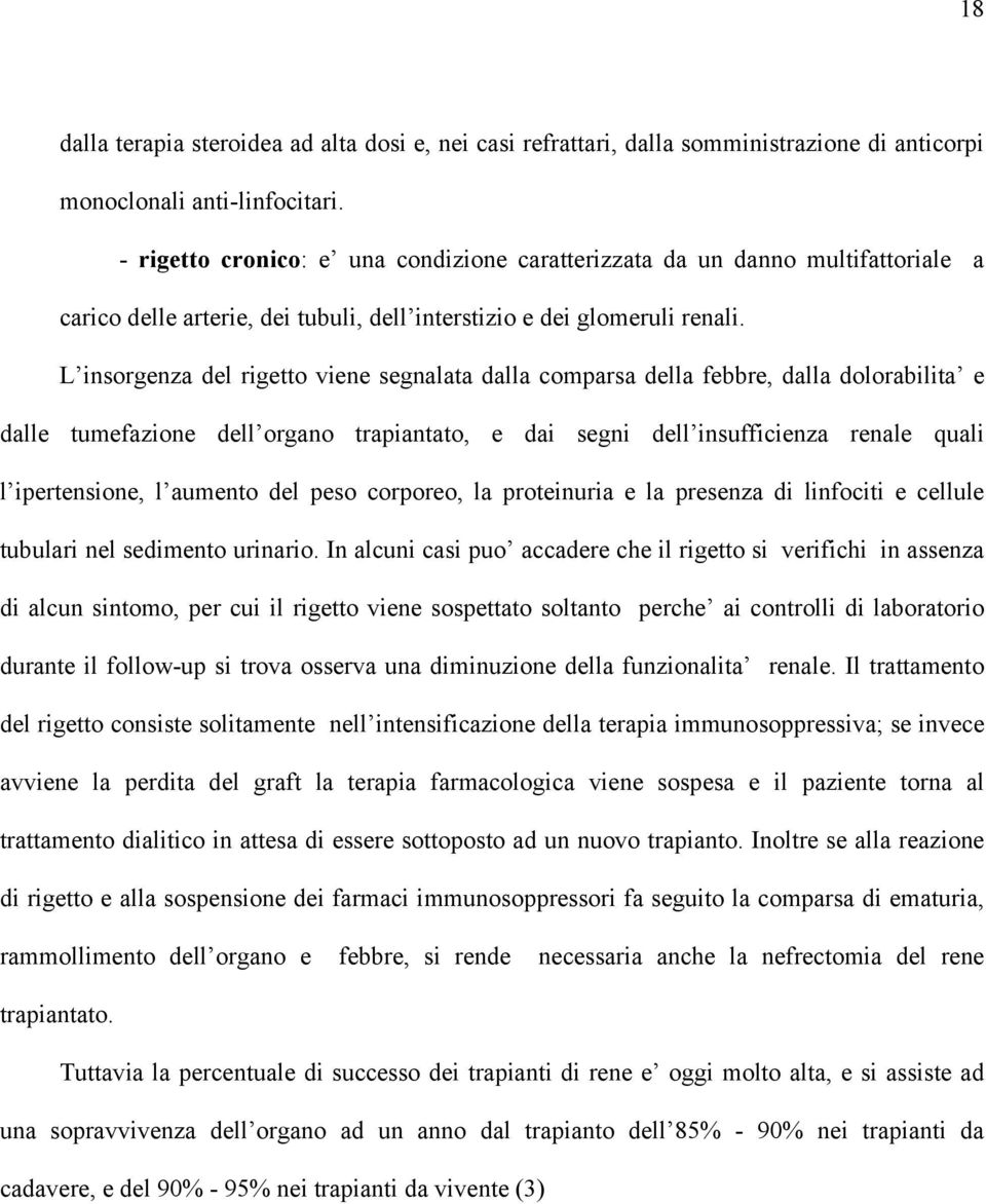 L insorgenza del rigetto viene segnalata dalla comparsa della febbre, dalla dolorabilita e dalle tumefazione dell organo trapiantato, e dai segni dell insufficienza renale quali l ipertensione, l