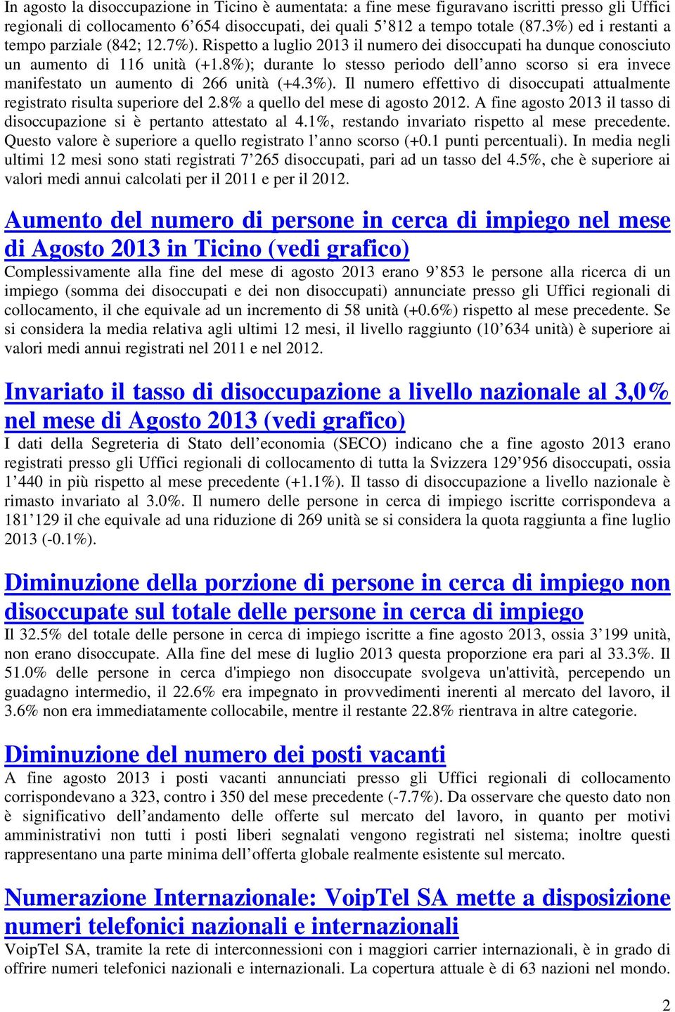 8%); durante lo stesso periodo dell anno scorso si era invece manifestato un aumento di 266 unità (+4.3%). Il numero effettivo di disoccupati attualmente registrato risulta superiore del 2.