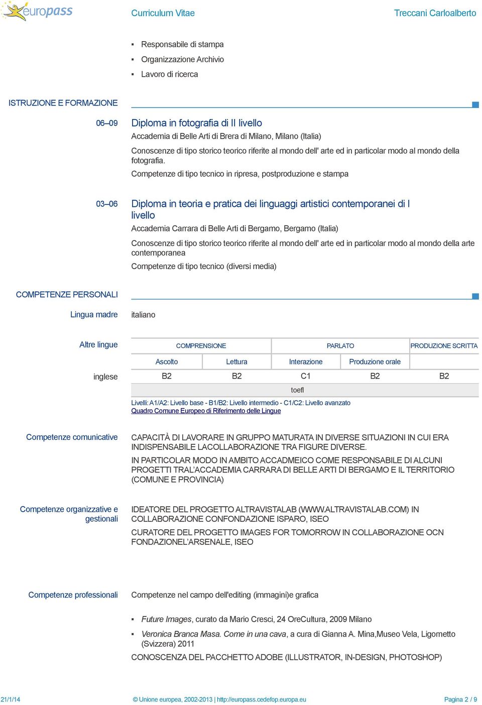 Competenze di tipo tecnico in ripresa, postproduzione e stampa 03 06 Diploma in teoria e pratica dei linguaggi artistici contemporanei di I livello Accademia Carrara di Belle Arti di Bergamo, Bergamo