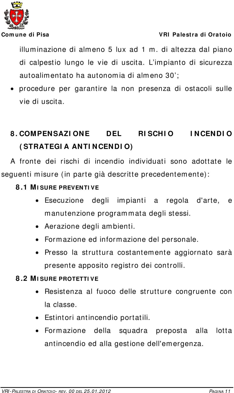 COMPENSAZIONE DEL RISCHIO INCENDIO (STRATEGIA ANTINCENDIO) A fronte dei rischi di incendio individuati sono adottate le seguenti misure (in parte già descritte precedentemente): 8.