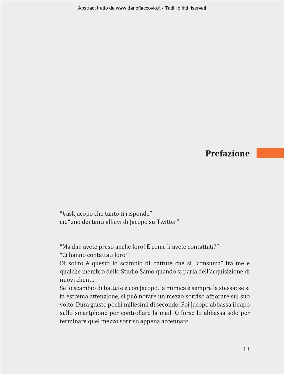 Di solito è questo lo scambio di battute che si consuma fra me e qualche membro dello Studio Samo quando si parla dell acquisizione di nuovi clienti.