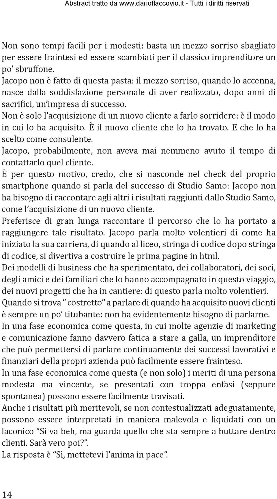 Non è solo l acquisizione di un nuovo cliente a farlo sorridere: è il modo in cui lo ha acquisito. È il nuovo cliente che lo ha trovato. E che lo ha scelto come consulente.