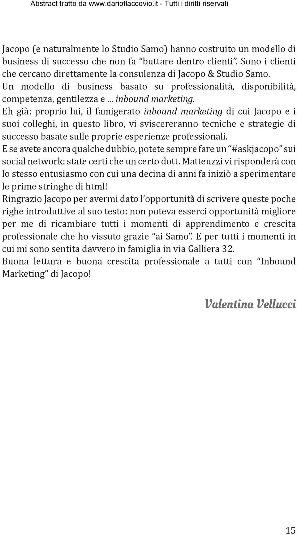 Eh già: proprio lui, il famigerato inbound marketing di cui Jacopo e i suoi colleghi, in questo libro, vi sviscereranno tecniche e strategie di successo basate sulle proprie esperienze professionali.