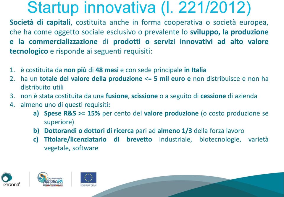 prodotti o servizi innovativi ad alto valore tecnologico e risponde ai seguenti requisiti: 1. è costituita da non più di 48 mesi e con sede principale in Italia 2.