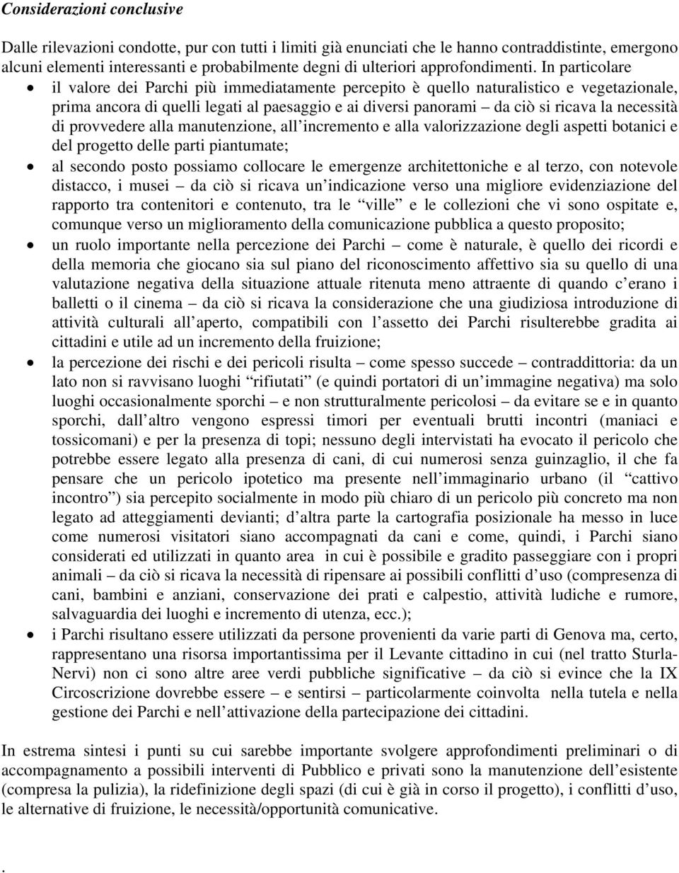 In particolare il valore dei Parchi più immediatamente percepito è quello naturalistico e vegetazionale, prima ancora di quelli legati al paesaggio e ai diversi panorami da ciò si ricava la necessità