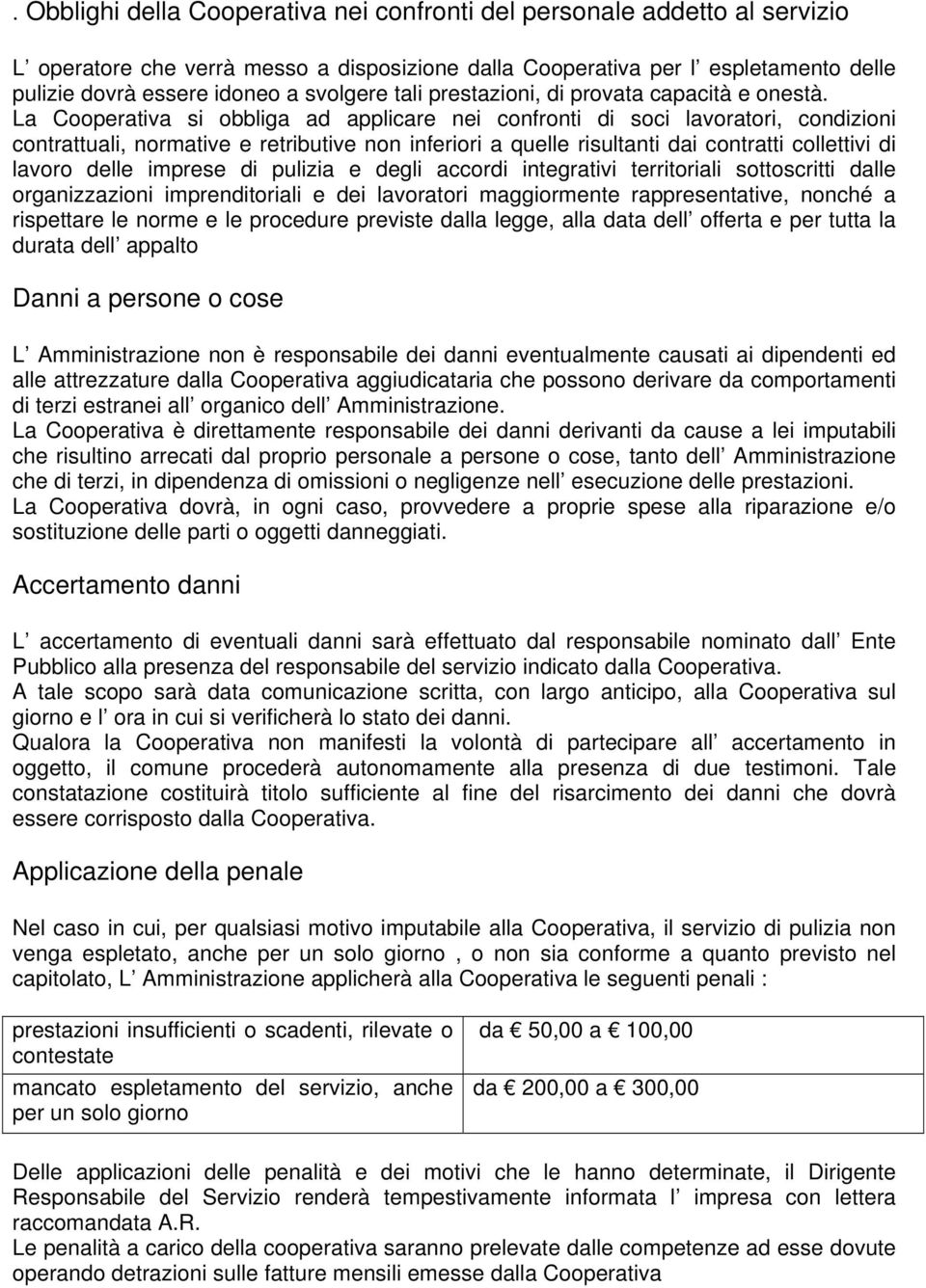 La Cooperativa si obbliga ad applicare nei confronti di soci lavoratori, condizioni contrattuali, normative e retributive non inferiori a quelle risultanti dai contratti collettivi di lavoro delle