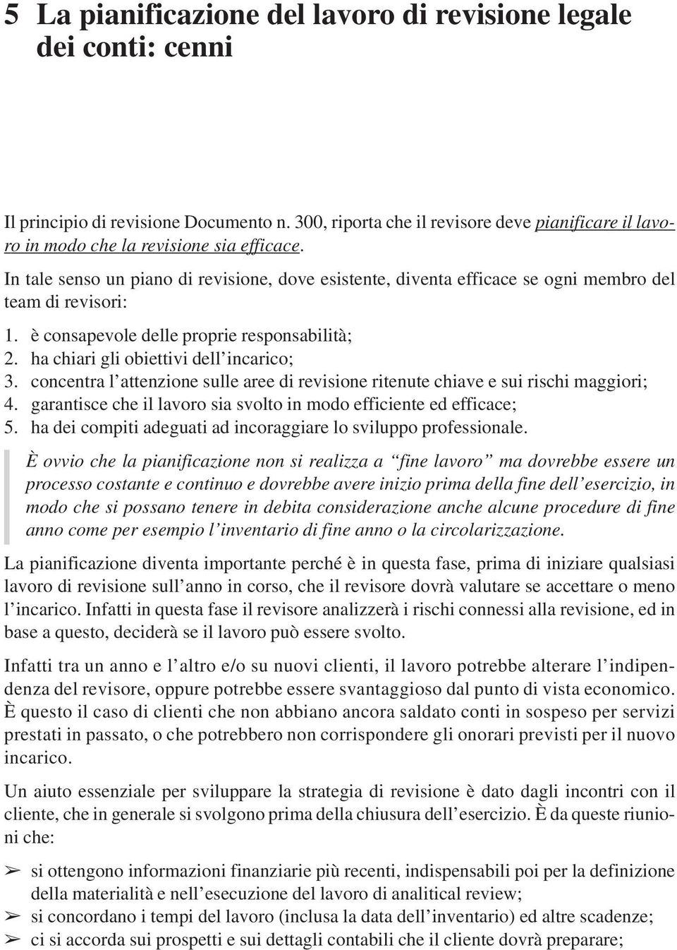 In tale senso un piano di revisione, dove esistente, diventa efficace se ogni membro del team di revisori: 1. è consapevole delle proprie responsabilità; 2. ha chiari gli obiettivi dell incarico; 3.