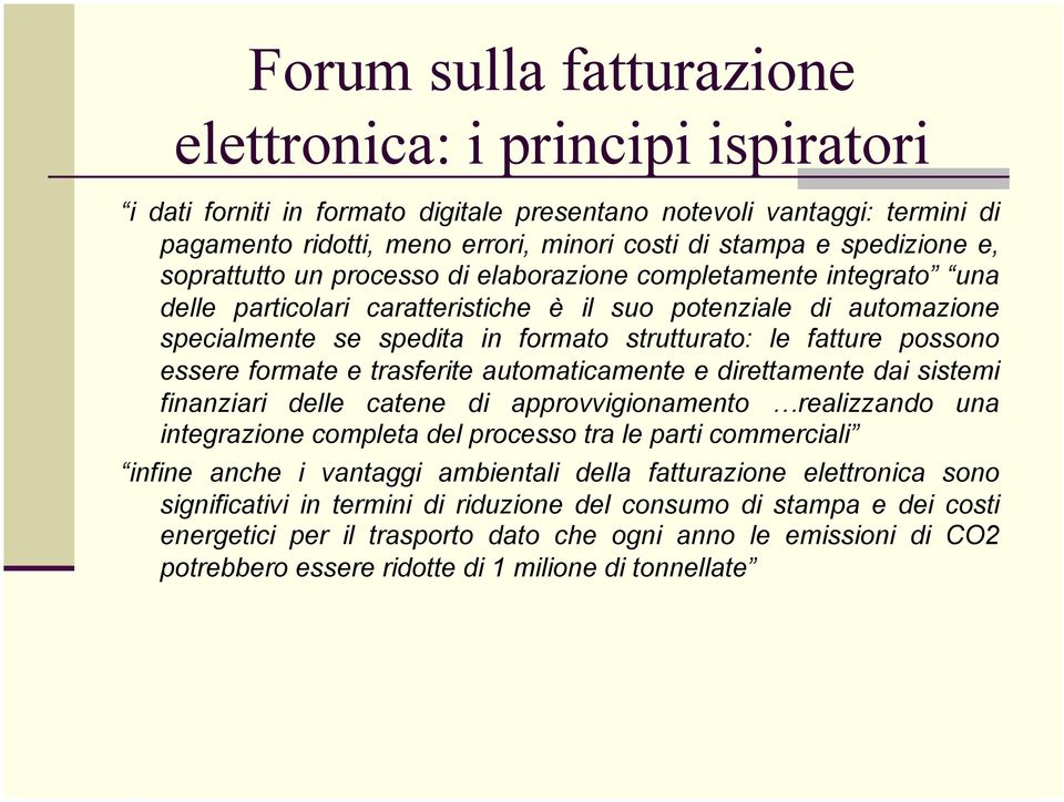 le fatture possono essere formate e trasferite automaticamente e direttamente dai sistemi finanziari delle catene di approvvigionamento realizzando una integrazione completa del processo tra le parti