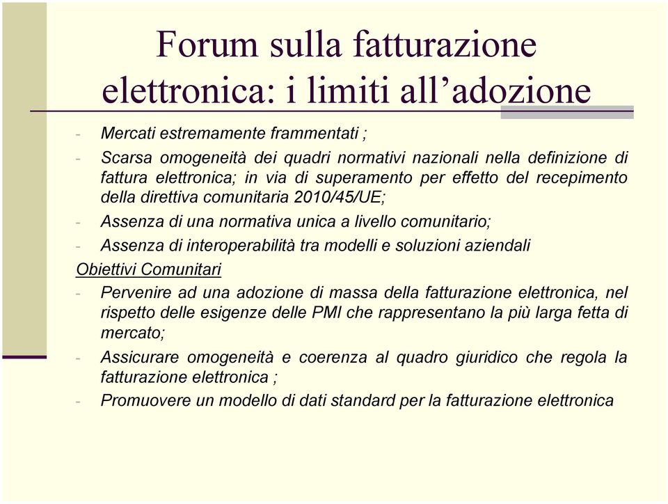 interoperabilità tra modelli e soluzioni aziendali Obiettivi Comunitari - Pervenire ad una adozione di massa della fatturazione elettronica, nel rispetto delle esigenze delle PMI che