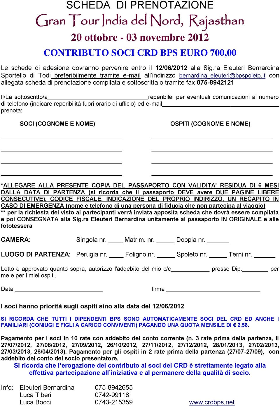 it con allegata scheda di prenotazione compilata e sottoscritta o tramite fax 075-8942121 Il/La sottoscritto/a reperibile, per eventuali comunicazioni al numero di telefono (indicare reperibilità