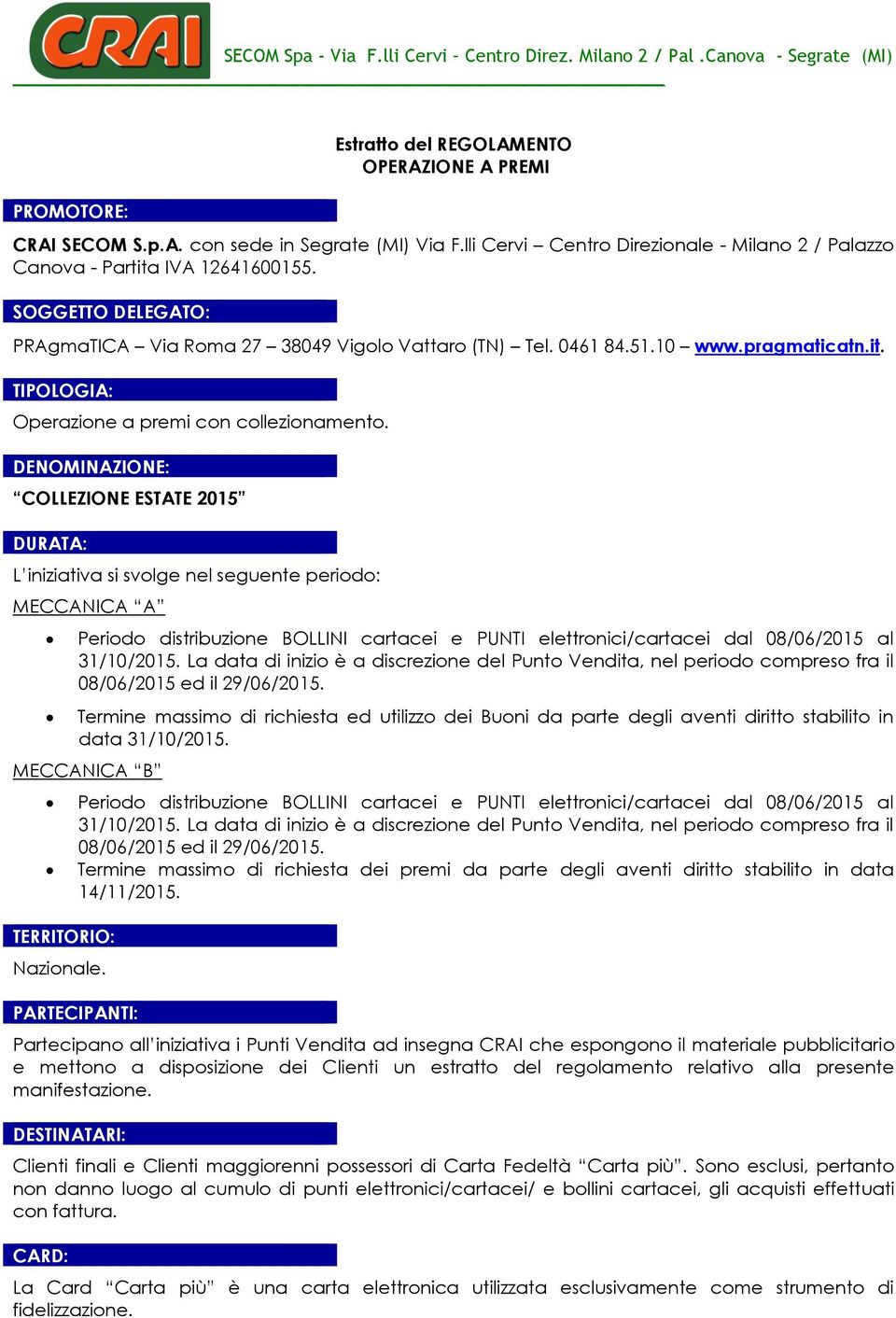 DENOMINAZIONE: COLLEZIONE ESTATE 2015 DURATA: L iniziativa si svolge nel seguente periodo: MECCANICA A Periodo distribuzione BOLLINI cartacei e PUNTI elettronici/cartacei dal 08/06/2015 al 31/10/2015.