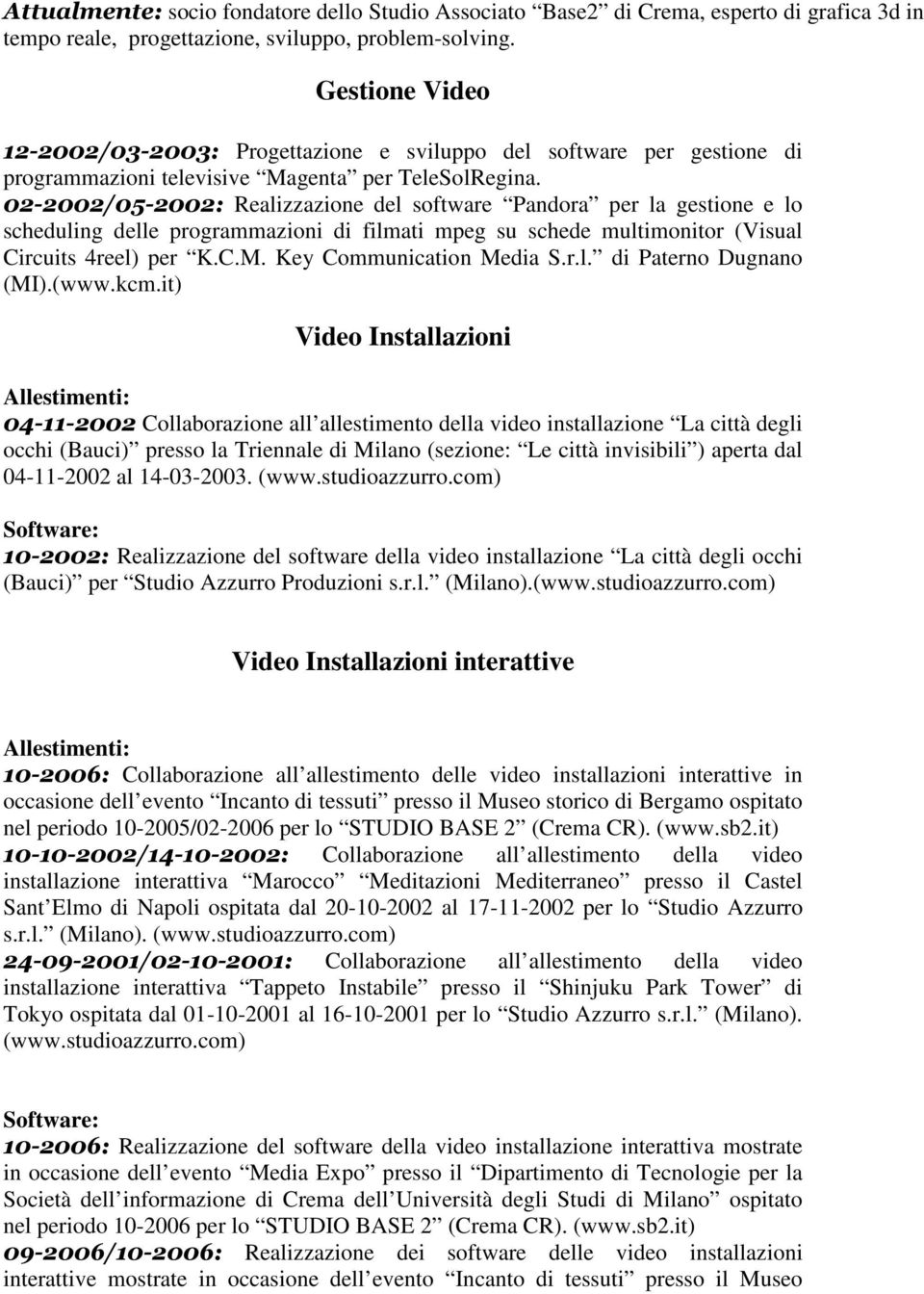 02-2002/05-2002: Realizzazione del software Pandora per la gestione e lo scheduling delle programmazioni di filmati mpeg su schede multimonitor (Visual Circuits 4reel) per K.C.M.