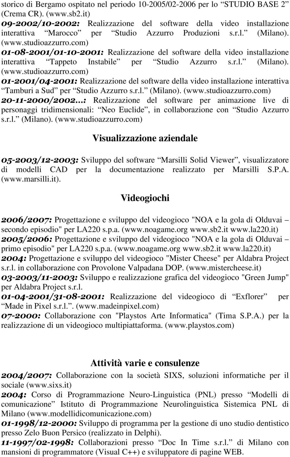 01-08-2001/01-10-2001: Realizzazione del software della video installazione interattiva Tappeto Instabile per Studio Azzurro s.r.l. (Milano).