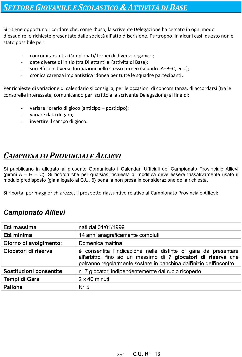 Purtroppo, in alcuni casi, questo non è stato possibile per: - concomitanza tra Campionati/Tornei di diverso organico; - date diverse di inizio (tra Dilettanti e l attività di Base); - società con