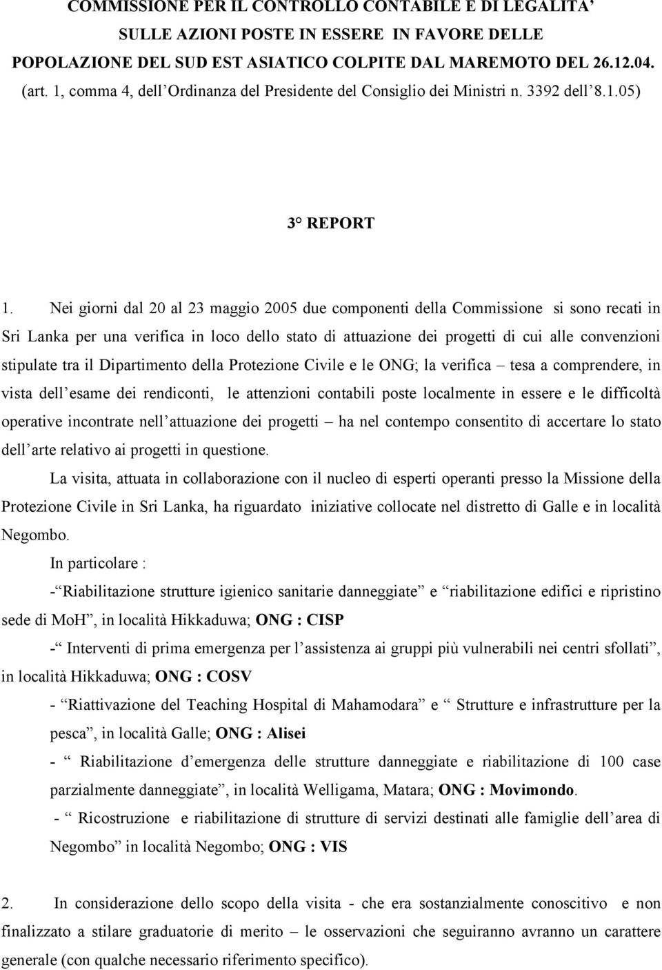 il Dipartimento della Protezione Civile e le ONG; la verifica tesa a comprendere, in vista dell esame dei rendiconti, le attenzioni contabili poste localmente in essere e le difficoltà operative