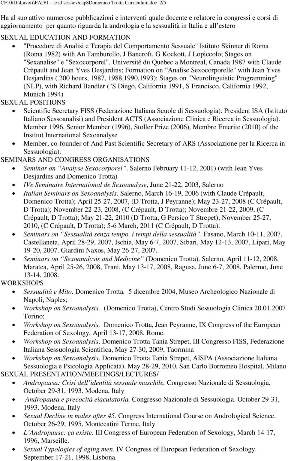 SEXUAL EDUCATION AND FORMATION "Procedure di Analisi e Terapia del Comportamento Sessuale" Istituto Skinner di Roma (Roma 1982) with An Tamburello, J Bancroft, G Kockott, J Lopiccolo; Stages on