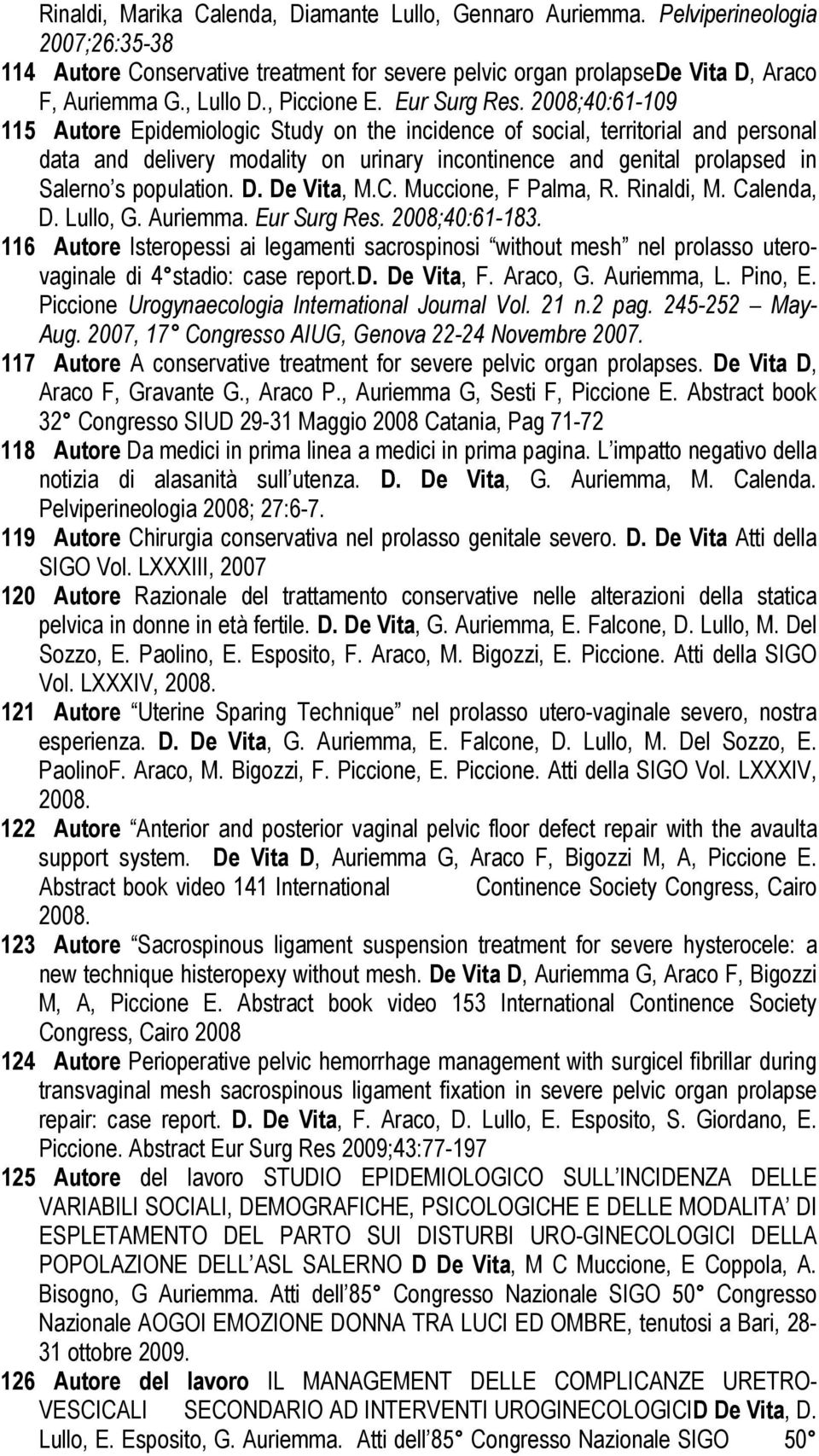 2008;40:61-109 115 Autore Epidemiologic Study on the incidence of social, territorial and personal data and delivery modality on urinary incontinence and genital prolapsed in Salerno s population. D.