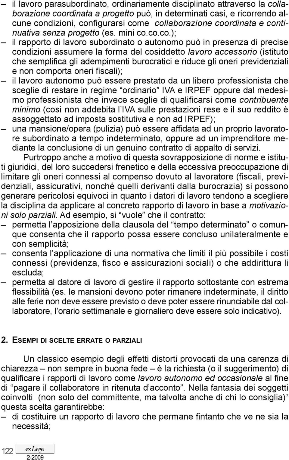 (istituto che semplifica gli adempimenti burocratici e riduce gli oneri previdenziali e non comporta oneri fiscali); il lavoro autonomo può essere prestato da un libero professionista che sceglie di