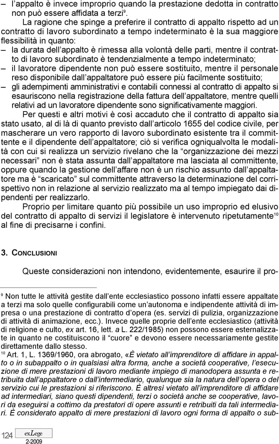 rimessa alla volontà delle parti, mentre il contratto di lavoro subordinato è tendenzialmente a tempo indeterminato; il lavoratore dipendente non può essere sostituito, mentre il personale reso