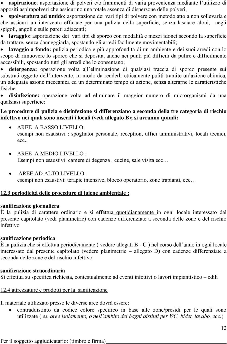 sulle pareti adiacenti; lavaggio: asportazione dei vari tipi di sporco con modalità e mezzi idonei secondo la superficie da trattare, senza danneggiarla, spostando gli arredi facilmente