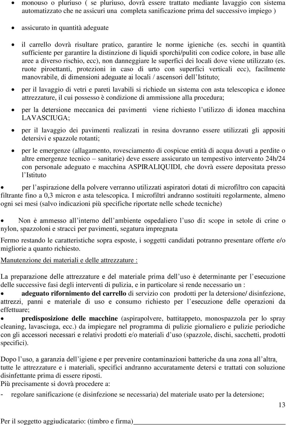 secchi in quantità sufficiente per garantire la distinzione di liquidi sporchi/puliti con codice colore, in base alle aree a diverso rischio, ecc), non danneggiare le superfici dei locali dove viene