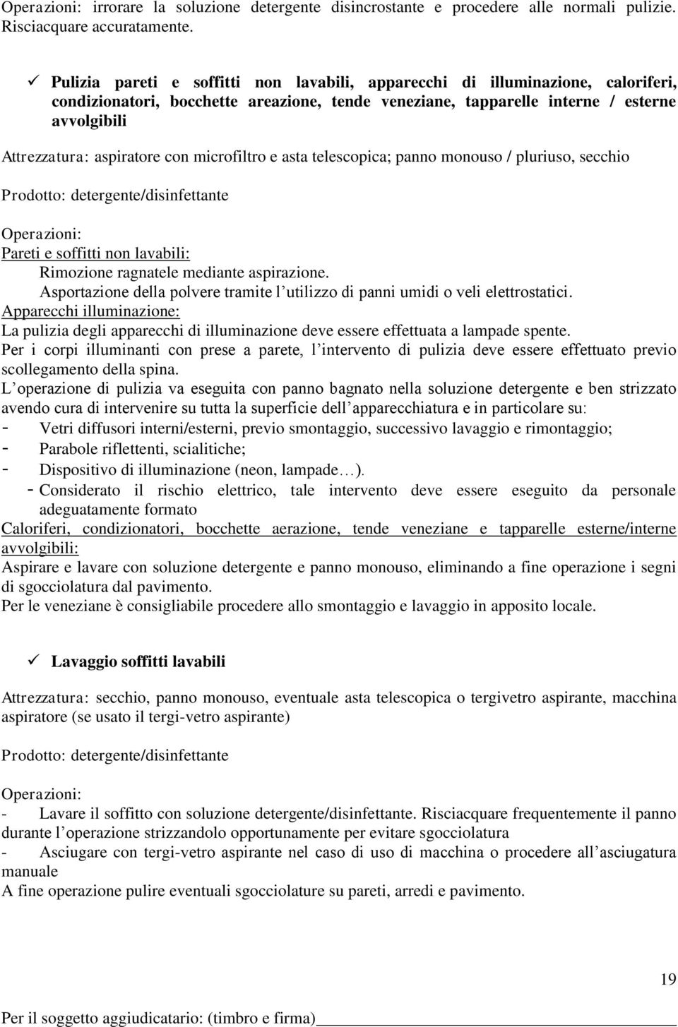 aspiratore con microfiltro e asta telescopica; panno monouso / pluriuso, secchio Prodotto: detergente/disinfettante Operazioni: Pareti e soffitti non lavabili: Rimozione ragnatele mediante