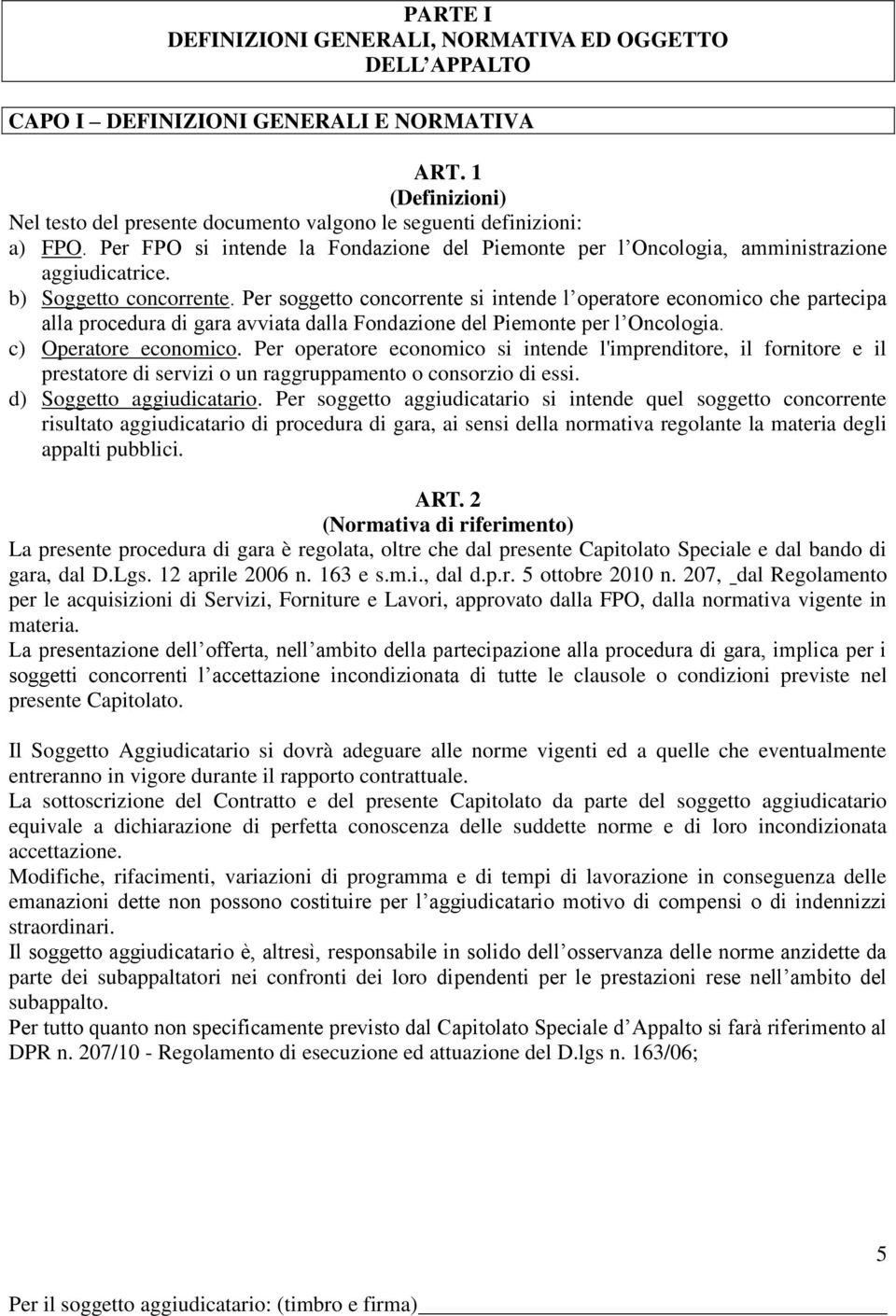 Per soggetto concorrente si intende l operatore economico che partecipa alla procedura di gara avviata dalla Fondazione del Piemonte per l Oncologia. c) Operatore economico.