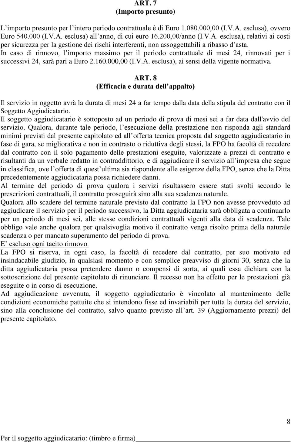 8 (Efficacia e durata dell appalto) Il servizio in oggetto avrà la durata di mesi 24 a far tempo dalla data della stipula del contratto con il Soggetto Aggiudicatario.