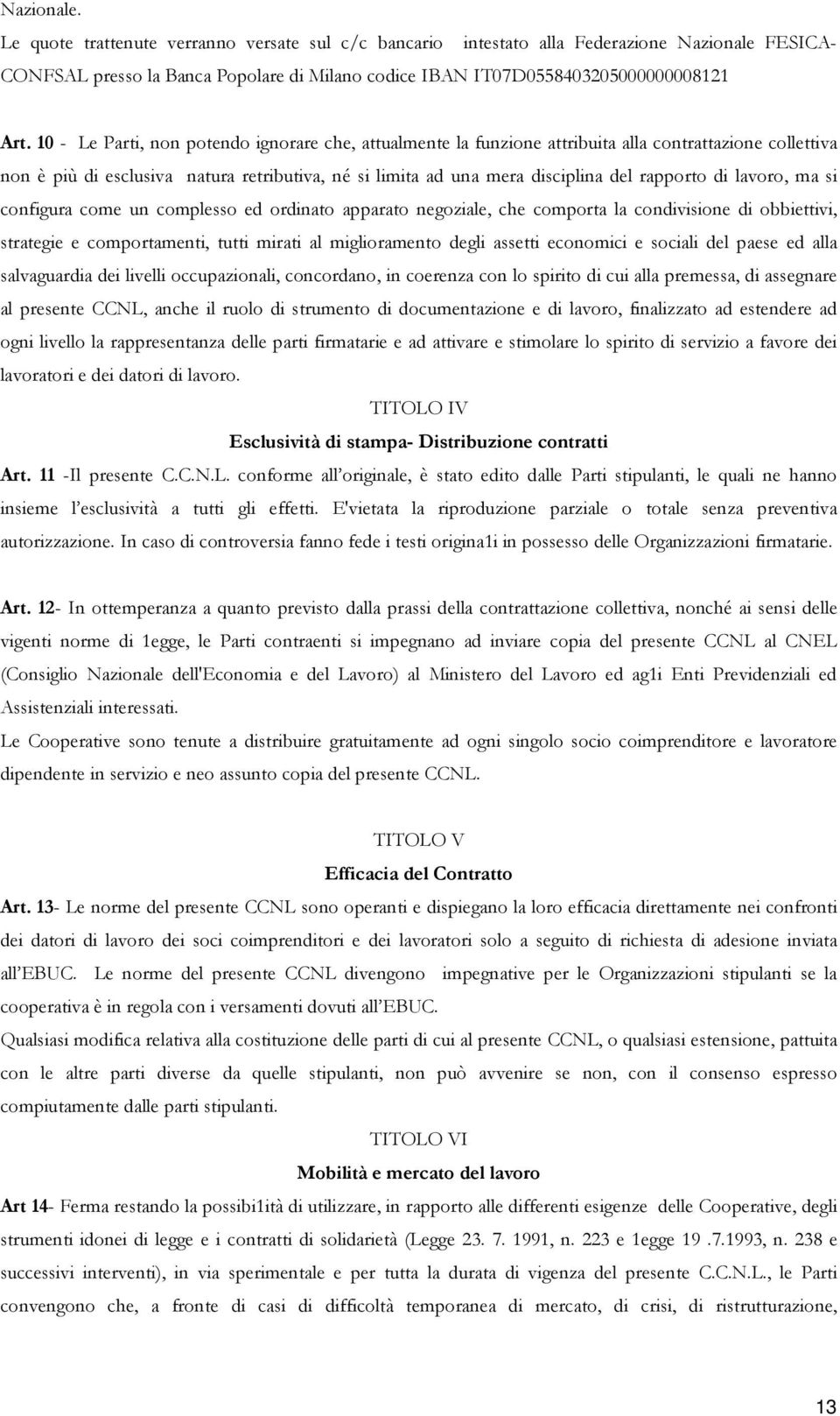 di lavoro, ma si configura come un complesso ed ordinato apparato negoziale, che comporta la condivisione di obbiettivi, strategie e comportamenti, tutti mirati al miglioramento degli assetti