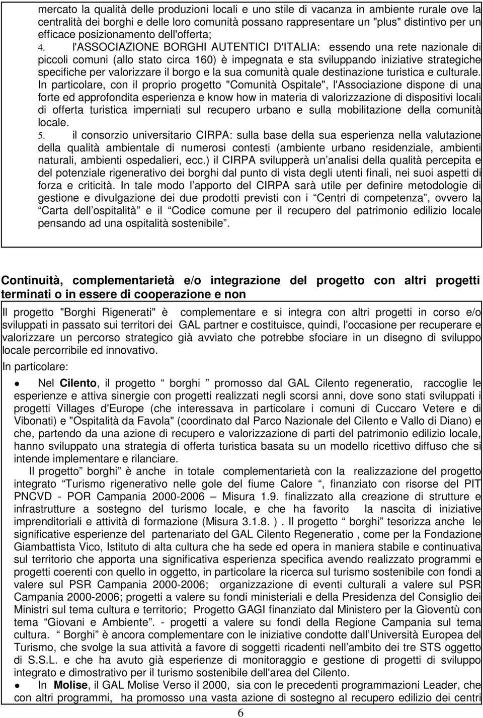 l'associazione BORGHI AUTENTICI D'ITALIA: essendo una rete nazionale di piccoli comuni (allo stato circa 160) è impegnata e sta sviluppando iniziative strategiche specifiche per valorizzare il borgo