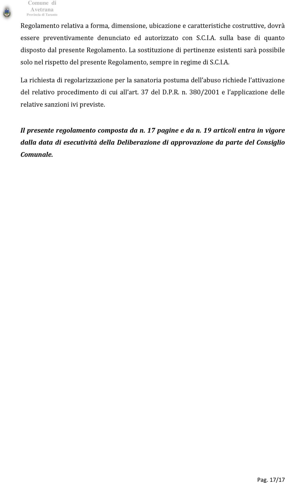 La richiesta di regolarizzazione per la sanatoria postuma dell abuso richiede l attivazione del relativo procedimento di cui all art. 37 del D.P.R. n.