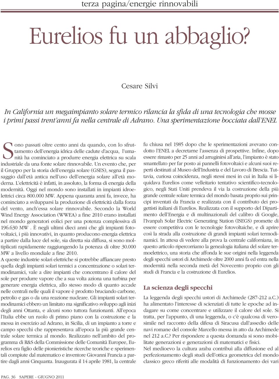 Una sperimentazione bocciata dall ENEL Sono passati oltre cento anni da quando, con lo sfruttamento dell energia idrica delle cadute d acqua, l umanità ha cominciato a produrre energia elettrica su