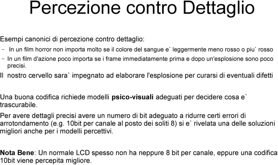 Il nostro cervello sara` impegnato ad elaborare l'esplosione per curarsi di eventuali difetti Una buona codifica richiede modelli psico-visuali adeguati per decidere cosa e` trascurabile.