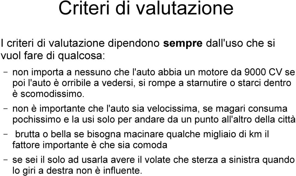 non è importante che l'auto sia velocissima, se magari consuma pochissimo e la usi solo per andare da un punto all'altro della città brutta o