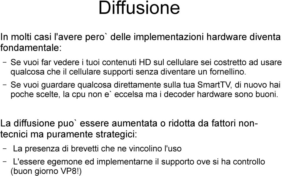 Se vuoi guardare qualcosa direttamente sulla tua SmartTV, di nuovo hai poche scelte, la cpu non e` eccelsa ma i decoder hardware sono buoni.