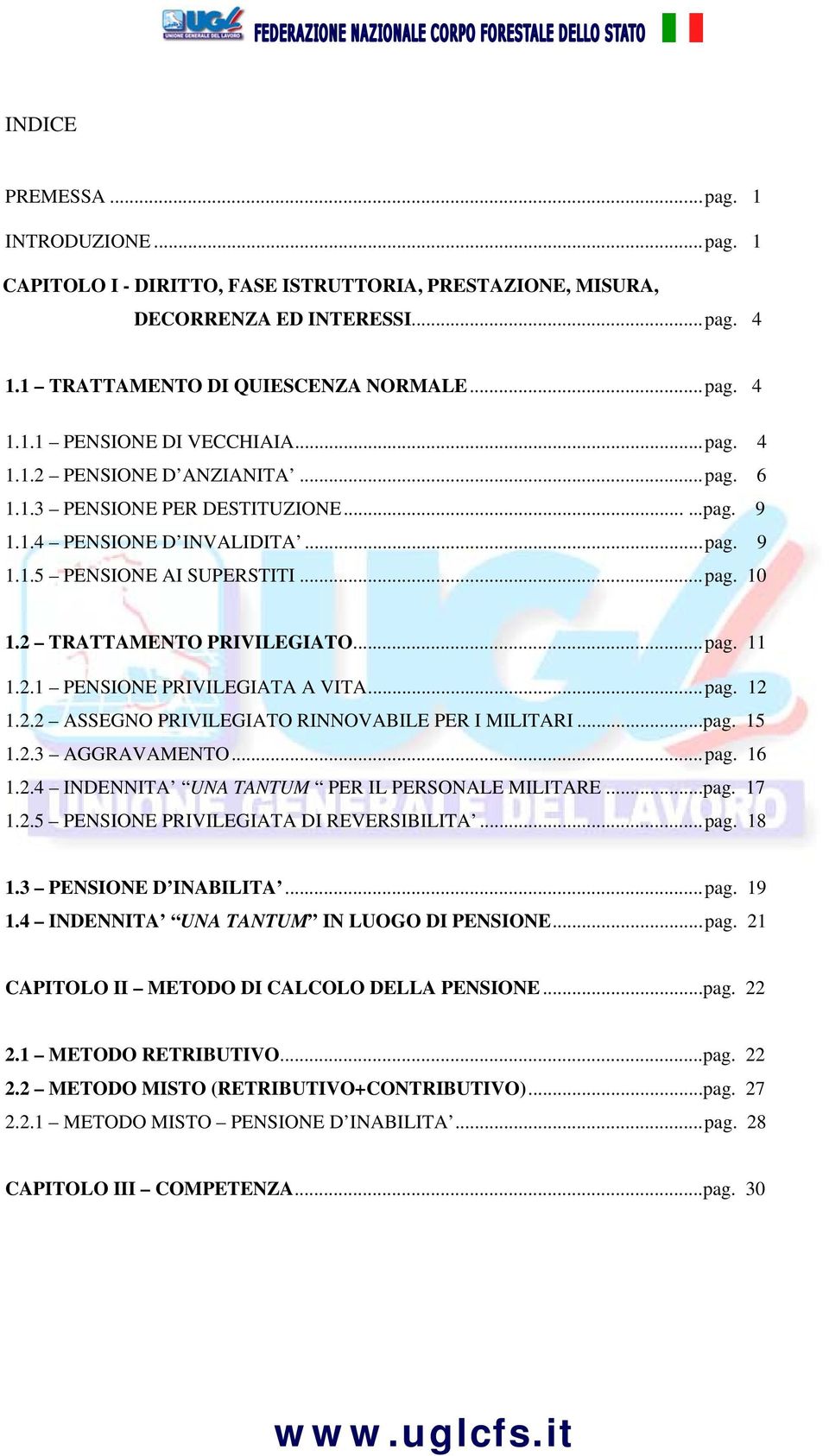 2.1 PENSIONE PRIVILEGIATA A VITA...pag. 12 1.2.2 ASSEGNO PRIVILEGIATO RINNOVABILE PER I MILITARI...pag. 15 1.2.3 AGGRAVAMENTO...pag. 16 1.2.4 INDENNITA UNA TANTUM PER IL PERSONALE MILITARE...pag. 17 1.