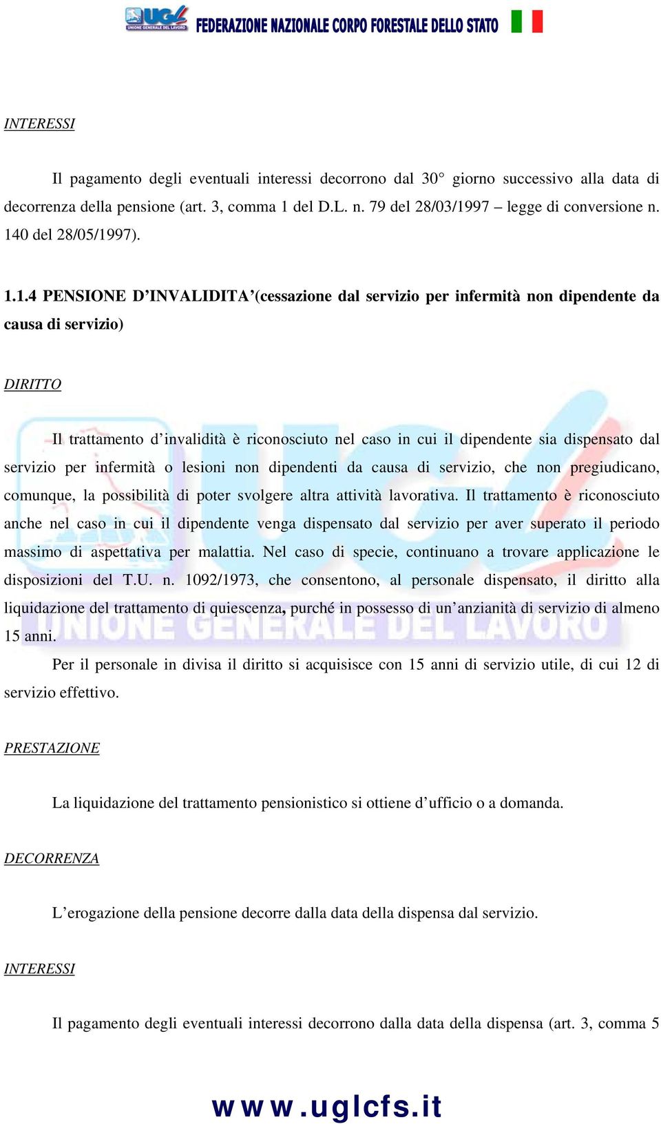 dipendente sia dispensato dal servizio per infermità o lesioni non dipendenti da causa di servizio, che non pregiudicano, comunque, la possibilità di poter svolgere altra attività lavorativa.