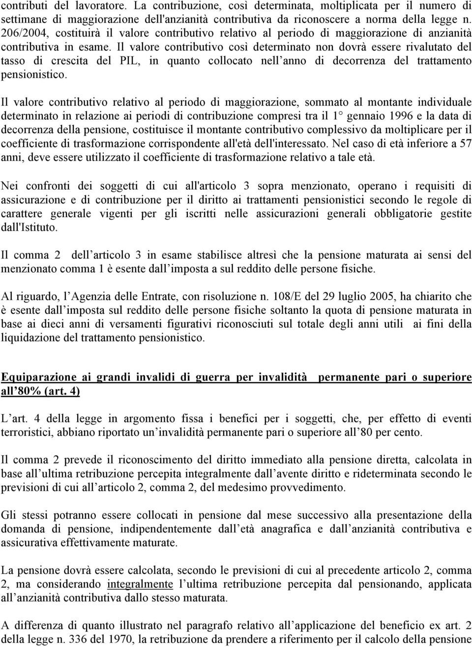 Il valore contributivo così determinato non dovrà essere rivalutato del tasso di crescita del PIL, in quanto collocato nell anno di decorrenza del trattamento pensionistico.