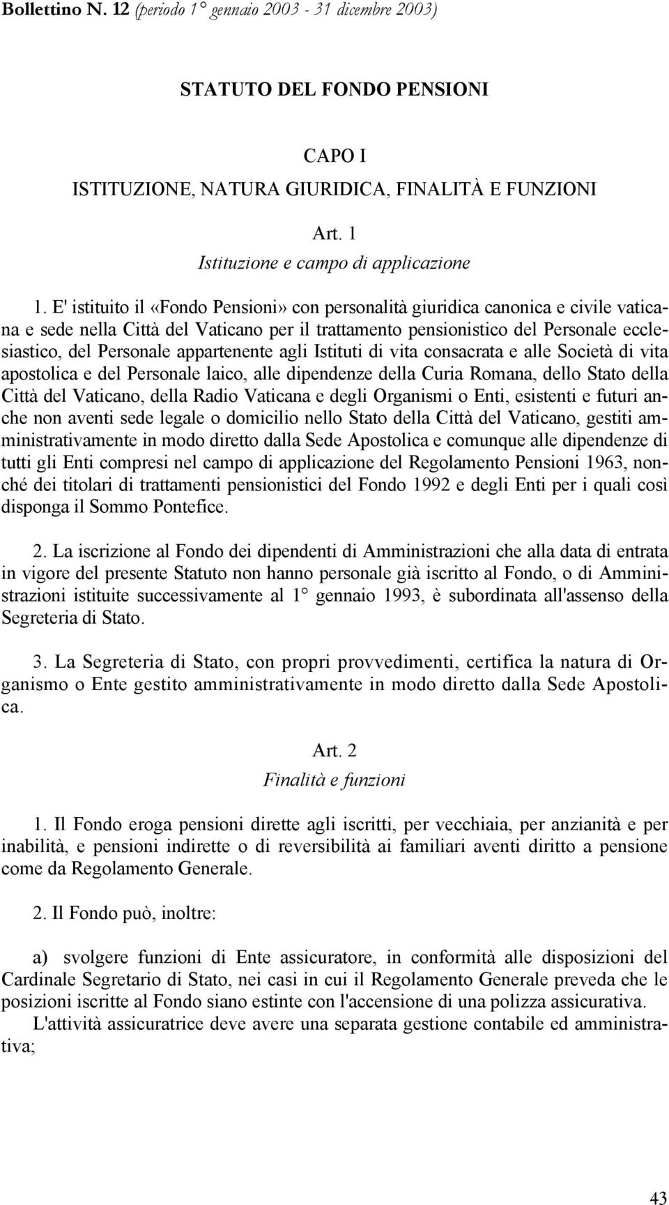 appartenente agli Istituti di vita consacrata e alle Società di vita apostolica e del Personale laico, alle dipendenze della Curia Romana, dello Stato della Città del Vaticano, della Radio Vaticana e