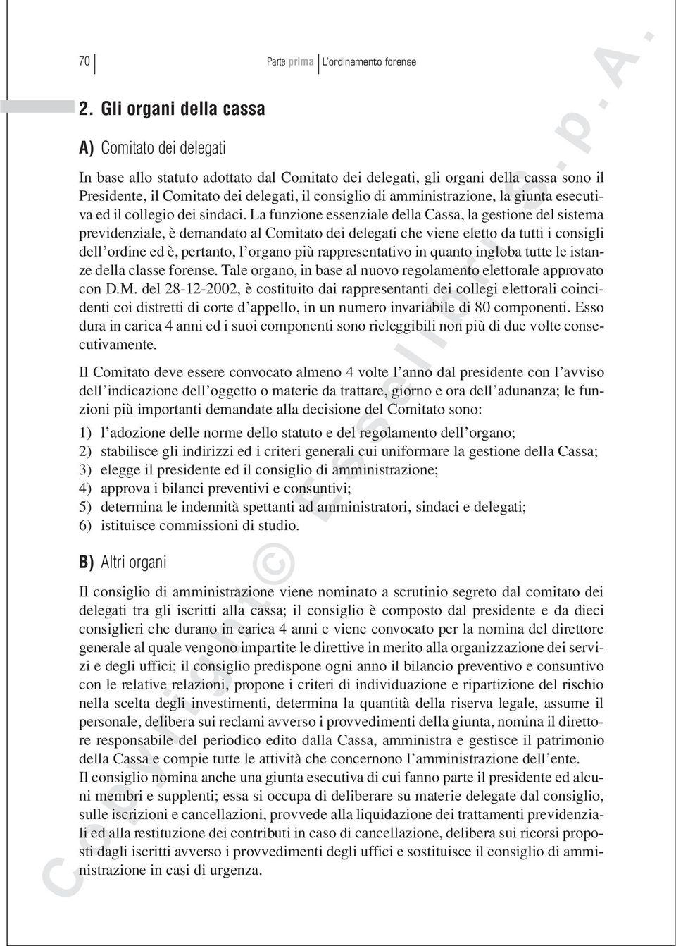 La funzione essenziale della Cassa, la gestione del sistema previdenziale, è demandato al Comitato dei delegati che viene eletto da tutti i consigli dell ordine ed è, pertanto, l organo più