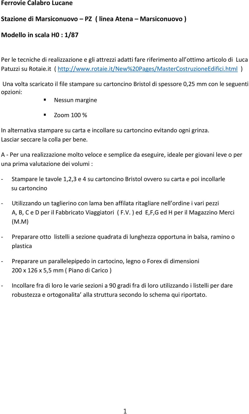 html ) Una volta scaricato il file stampare su cartoncino Bristol di spessore 0,25 mm con le seguenti opzioni: Nessun margine Zoom 100 % In alternativa stampare su carta e incollare su cartoncino