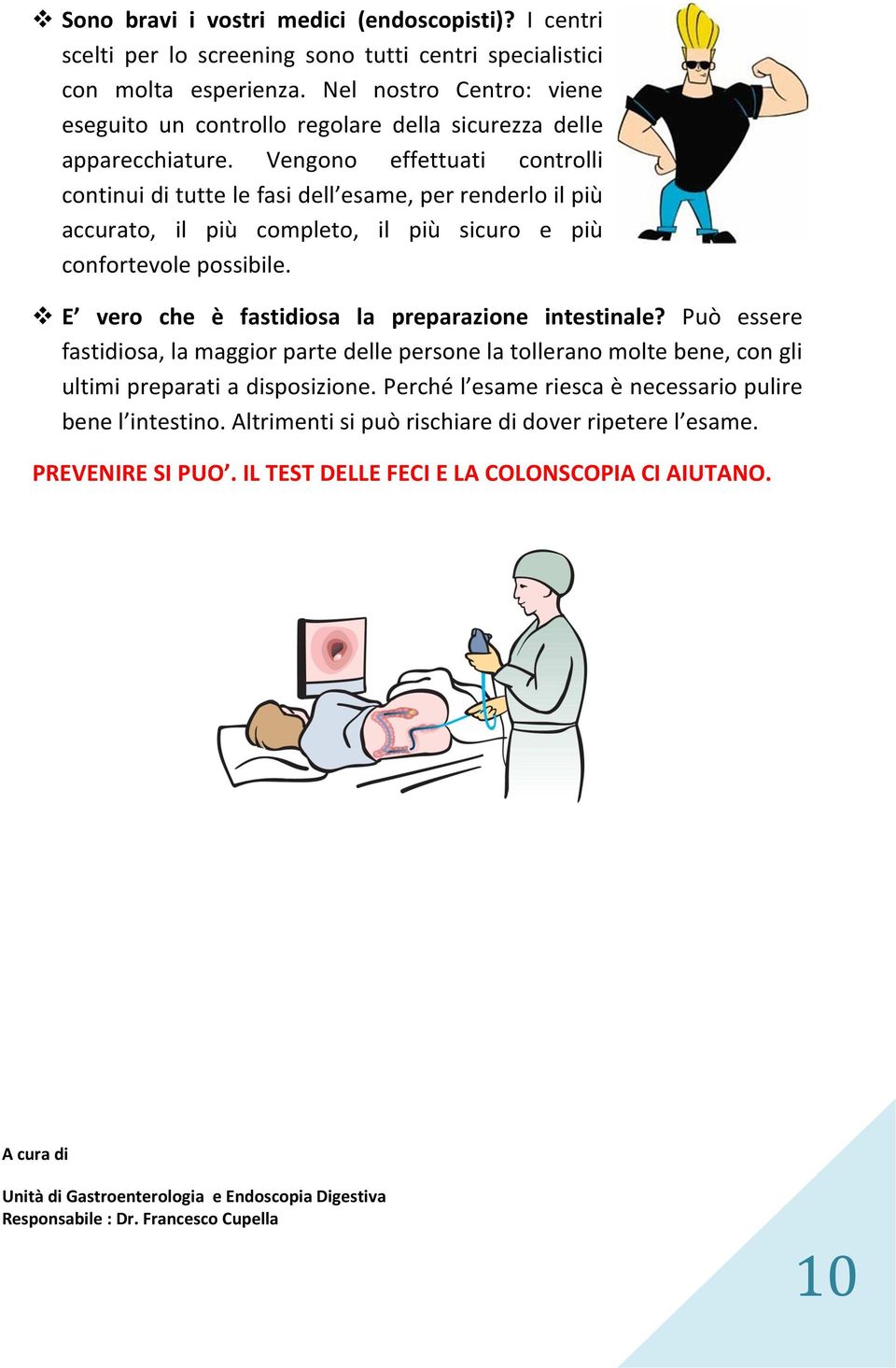 Vengono effettuati controlli continui di tutte le fasi dell esame, per renderlo il più accurato, il più completo, il più sicuro e più confortevole possibile.