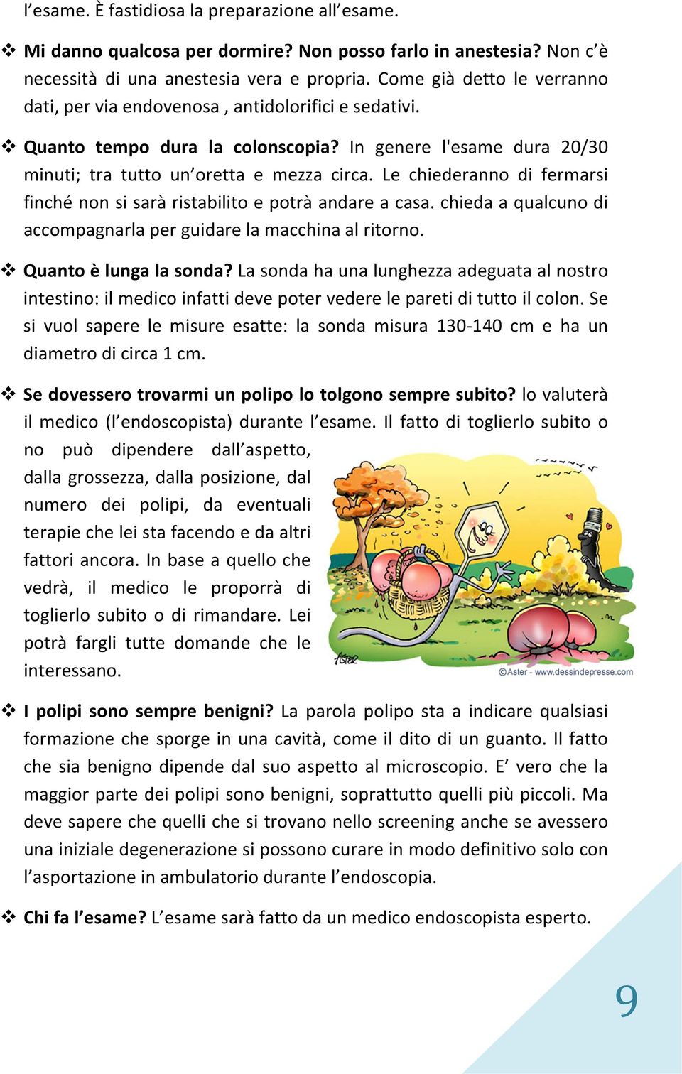 Le chiederanno di fermarsi finché non si sarà ristabilito e potrà andare a casa. chieda a qualcuno di accompagnarla per guidare la macchina al ritorno. Quanto è lunga la sonda?