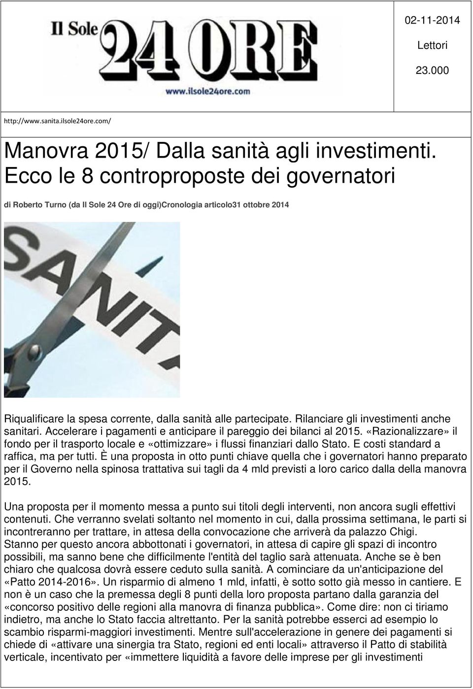 Rilanciare gli investimenti anche sanitari. Accelerare i pagamenti e anticipare il pareggio dei bilanci al 2015.