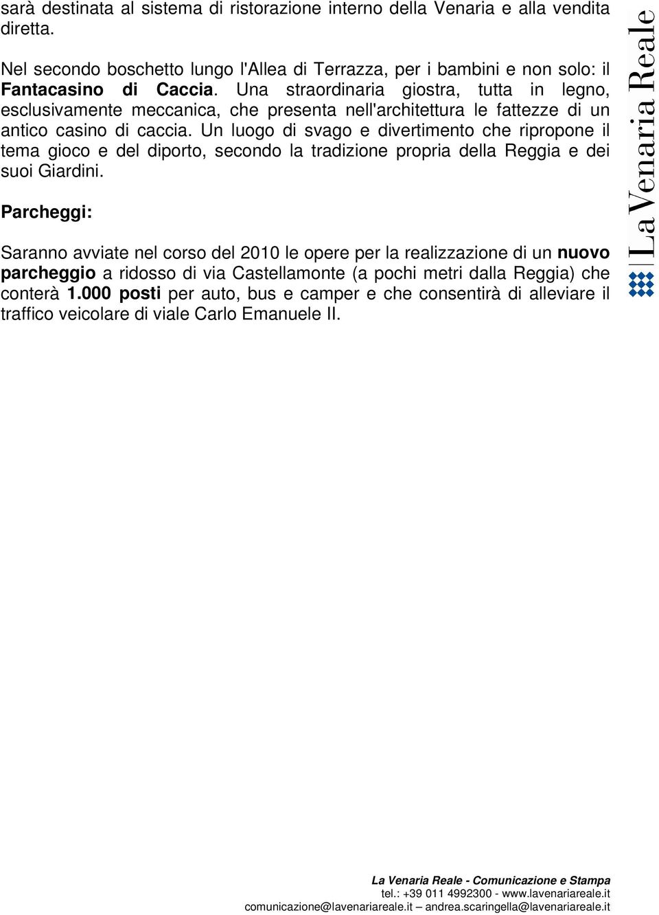 Un luogo di svago e divertimento che ripropone il tema gioco e del diporto, secondo la tradizione propria della Reggia e dei suoi Giardini.