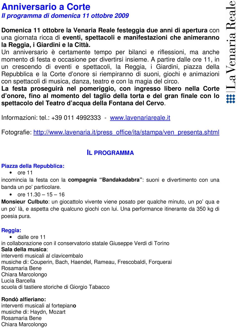 A partire dalle ore 11, in un crescendo di eventi e spettacoli, la Reggia, i Giardini, piazza della Repubblica e la Corte d onore si riempiranno di suoni, giochi e animazioni con spettacoli di