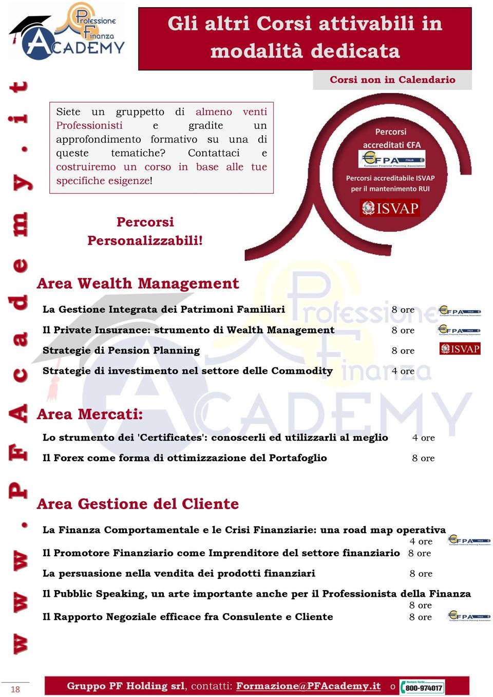 Area Wealth Management La Gestione Integrata dei Patrimoni Familiari Il Private Insurance: strumento di Wealth Management Strategie di Pension Planning Strategie di investimento nel settore delle